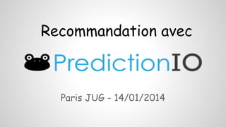 Paris JUG - 14/01/2014
Recommandation avec
 