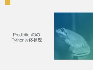 PredictionIOの
Python対応状況
 