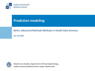 Prediction modeling
Maarten van Smeden, Department of Clinical Epidemiology,
Leiden University Medical Center, Leiden, Netherlands
Berlin, Advanced Methods Methods in Health Data Sciences
Jan 16 2020
 