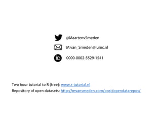 Two hour tutorial to R (free): www.r-tutorial.nl
Repository of open datasets: http://mvansmeden.com/post/opendatarepos/
101
 