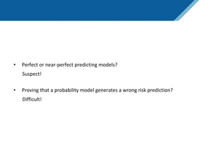 Conditional probabilities are at the core of prediction
• Perfect or near-perfect predicting models?
Suspect!
• Proving that a probability model generates a wrong risk prediction?
Difficult!
 
