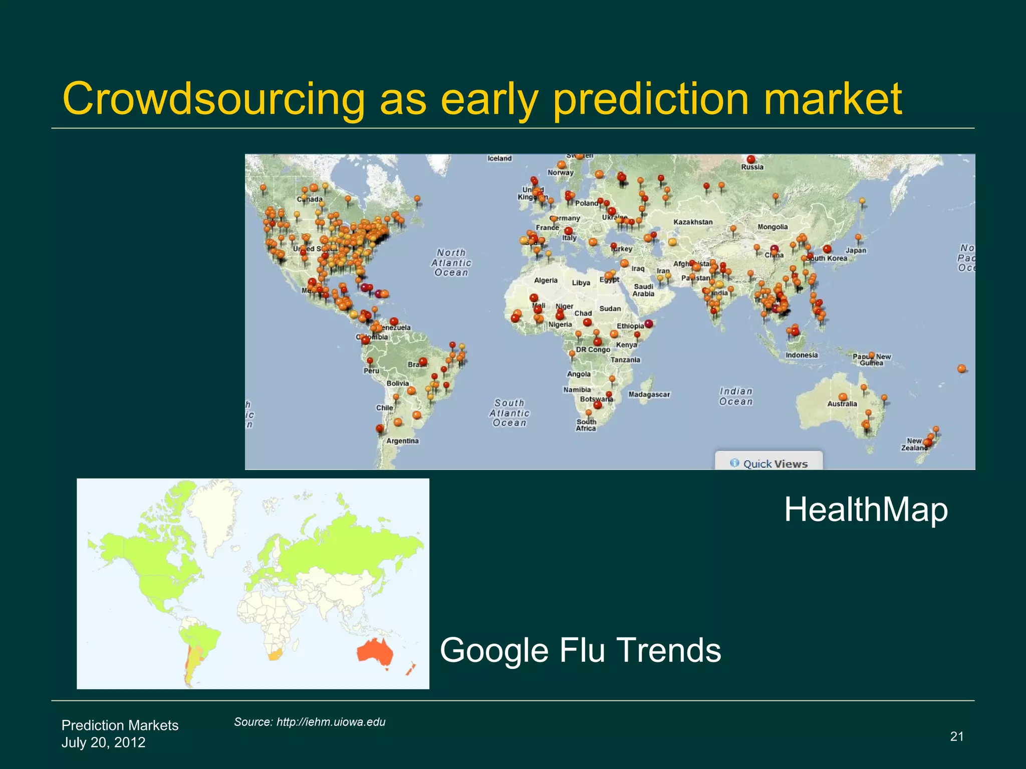 Crowdsourcing as early prediction market




                                                                         HealthMap



                                                     Google Flu Trends

Prediction Markets   Source: http://iehm.uiowa.edu
                                                                                     21
July 20, 2012
 
