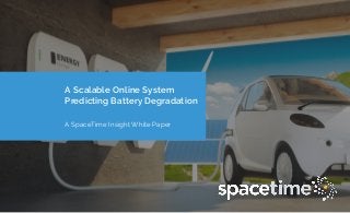 A Scalable Online System
Predicting Battery Degradation
A SpaceTime Insight White Paper
 