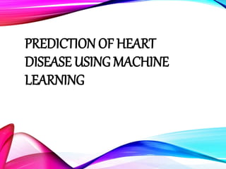 PREDICTION OF HEART
DISEASE USING MACHINE
LEARNING
 