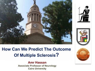 How Can We Predict The Outcome
Of Multiple Sclerosis?
Amr Hassan
Associate Professor of Neurology
Cairo University
 