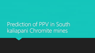 Prediction of PPV in South
kaliapani Chromite mines
 