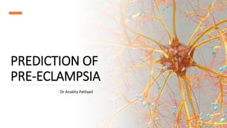 PREDICTION OF
PRE-ECLAMPSIA
- Dr Anakha Pattiyeil
 