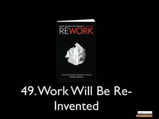 49. Work Will Be Re-
      Invented
 