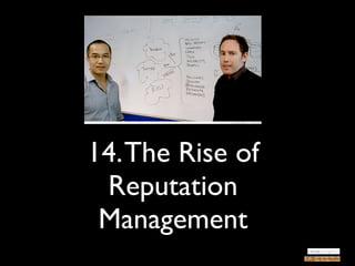 14. The Rise of
 Reputation
 Management
 