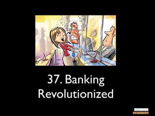 37. Banking
Revolutionized
 