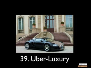 39. Uber-Luxury
 
