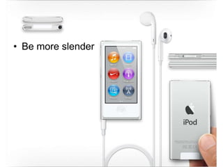 • Be more slender
 