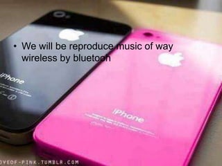 • We will be reproduce music of way
  wireless by bluetooh
 