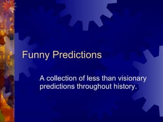 Funny Predictions A collection of less than visionary predictions throughout history. 