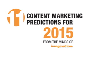 CONTENT MARKETING
PREDICTIONS FOR
FROM THE MINDS OF
2015
 