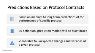 Predictions Based on Protocol Contracts
17
Focus on medium to long term predictions of the
performance of specific protocol
By definition, prediction models will be asset based
Vulnerable to unexpected changes and versions of
a given protocol
 