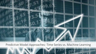 Predictive Model Approaches: Time Series vs. Machine Learning
 