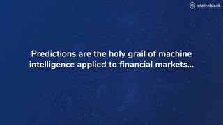 INTRODUCING
Predictions are the holy grail of machine
intelligence applied to financial markets…
 