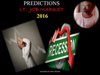 PREDICTIONS
I.T. JOB MARKET
2016
ACADEMIA OF ARISE DREAMS
 