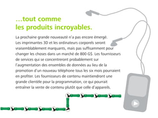 …tout comme
les produits incroyables.
La prochaine grande nouveauté n’a pas encore émergé.
Les imprimantes 3D et les ordin...