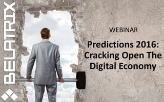 Predictions 2016:
Cracking Open The
Digital Economy
WEBINAR
 