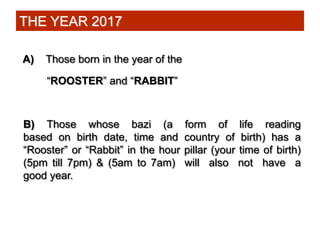 A) Those born in the year of the
“ROOSTER” and “RABBIT”
B) Those whose bazi (a form of life reading
based on birth date, t...
