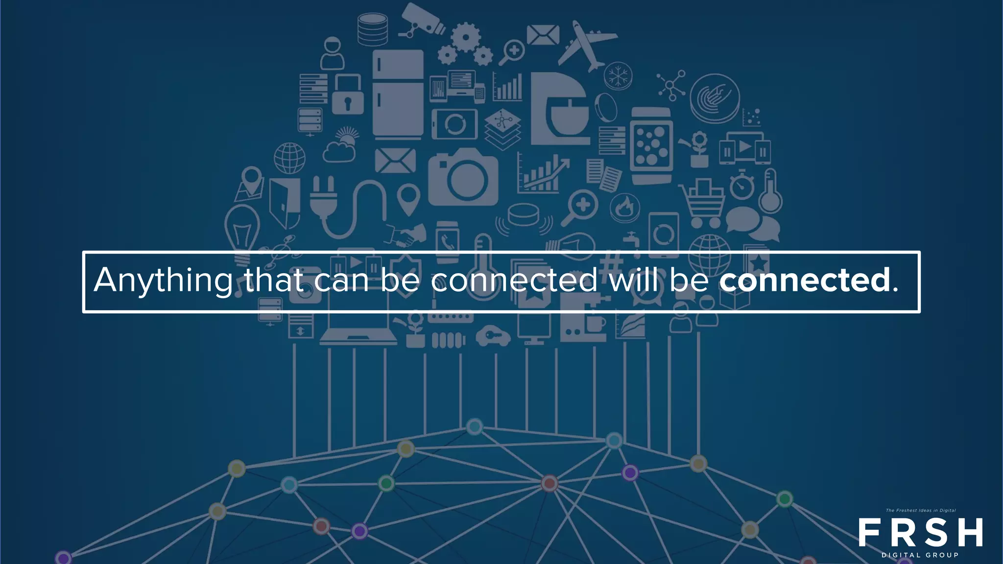 Anything that can be connected will be connected.
 