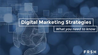 Digital Marketing Strategies
What you need to know
 
