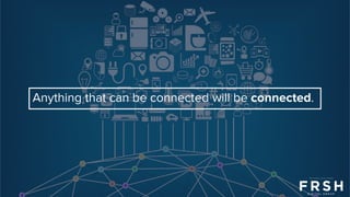 Anything that can be connected will be connected.
 