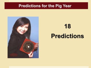 Predictions for the Goat year
18
Predictions
Predictions for the Pig Year
 