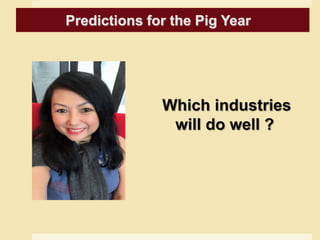 Predictions for the Goat year
Which industries
will do well ?
Predictions for the Pig Year
 