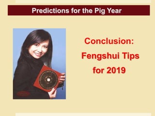Conclusion:
Fengshui Tips
for 2019
Predictions for the Pig Year
 
