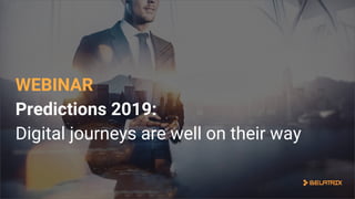 WEBINAR
Predictions 2019:
Digital journeys are well on their way
 