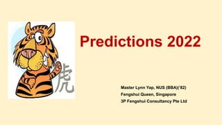 Predictions 2022
Master Lynn Yap, NUS (BBA)(‘82)
Fengshui Queen, Singapore
3P Fengshui Consultancy Pte Ltd
 