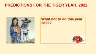 What not to do this year
2022?
PREDICTIONS FOR THE TIGER YEAR, 2022
 