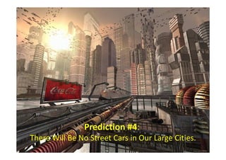 Prediction #4:
There Will Be No Street Cars in Our Large Cities.
 