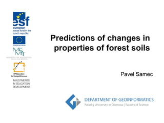Predictions of changes in
properties of forest soils
Pavel Samec

 