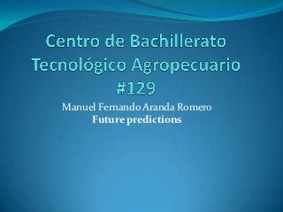 Manuel Fernando Aranda Romero
     Future predictions
 