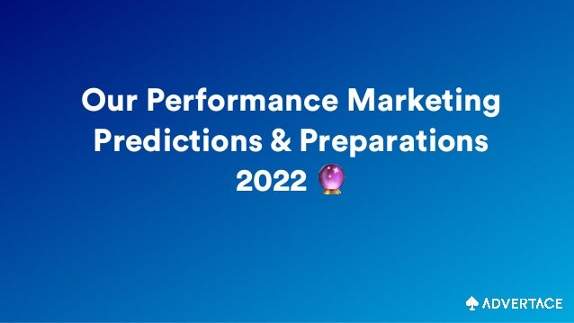 Our Performance Marketing
Predictions & Preparations


2022 🔮
 