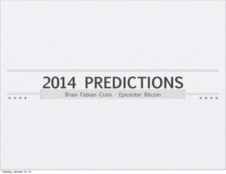 2014 PREDICTIONS
Brian Fabian Crain - Epicenter Bitcoin

Tuesday, January 14, 14

 