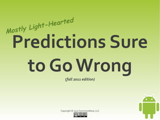ght-H earted
Mo stly Li

  Predictions Sure
    to Go Wrong         (fall 2011 edition)




                     Copyright © 2011 CommonsWare, LLC
 