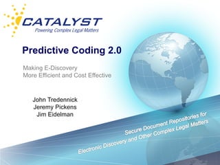 Predictive Coding 2.0
Making E-Discovery
More Efficient and Cost Effective


   John Tredennick
   Jeremy Pickens
    Jim Eidelman
 