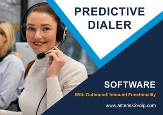 PREDICTIVE
DIALER
With Outbound/ Inbound Functionality
SOFTWARE
www.asterisk2voip.com
 