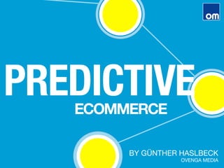 PREDICTIVE
BY GÜNTHER HASLBECK 
OVENGA MEDIA
ECOMMERCE
 