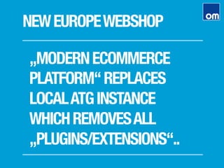 NEWEUROPEWEBSHOP
„MODERNECOMMERCE
PLATFORM“REPLACES
LOCALATGINSTANCE
WHICHREMOVESALL
„PLUGINS/EXTENSIONS“..
 
