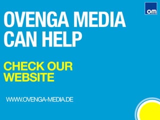 CHECK OUR
WEBSITE
OVENGA MEDIA#
CAN HELP
WWW.OVENGA-MEDIA.DE
 