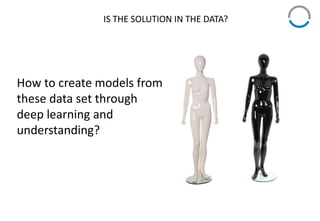IS THE SOLUTION IN THE DATA?
How to create models from
these data set through
deep learning and
understanding?
 