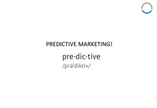 PREDICTIVE MARKETING!
 