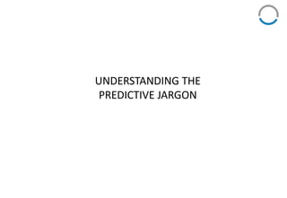 UNDERSTANDING THE
PREDICTIVE JARGON
 