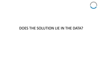 DOES THE SOLUTION LIE IN THE DATA?
 